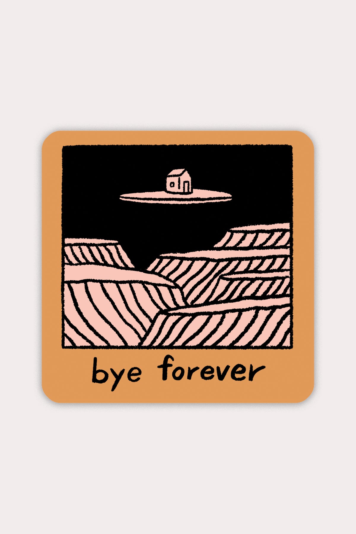 square sticker with orange background and square image of house floating on island in black and pale pink with text below reading "Bye forever"